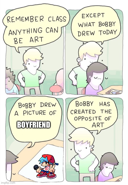 Now now children, you will learn true art in time | BOYFRIEND | image tagged in bobby created the opposite of art | made w/ Imgflip meme maker
