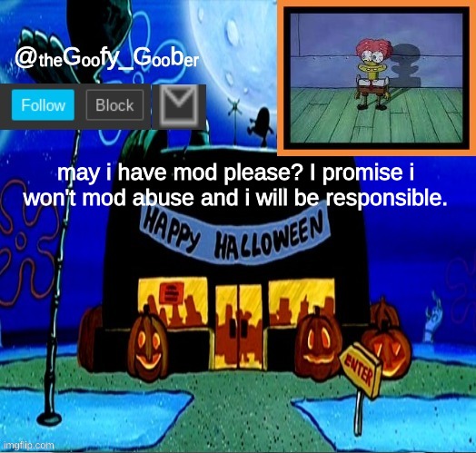 TheGoofyGoober's Halloween Announcement Template | may i have mod please? I promise i won't mod abuse and i will be responsible. | image tagged in thegoofygoober's halloween announcement template,memes,imgflip,fun | made w/ Imgflip meme maker