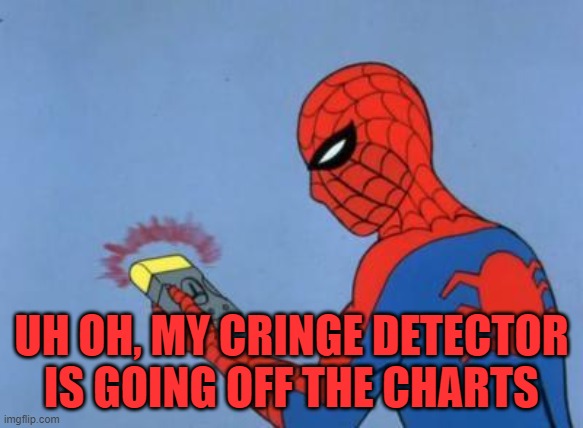 spiderman detector | UH OH, MY CRINGE DETECTOR IS GOING OFF THE CHARTS | image tagged in spiderman detector | made w/ Imgflip meme maker