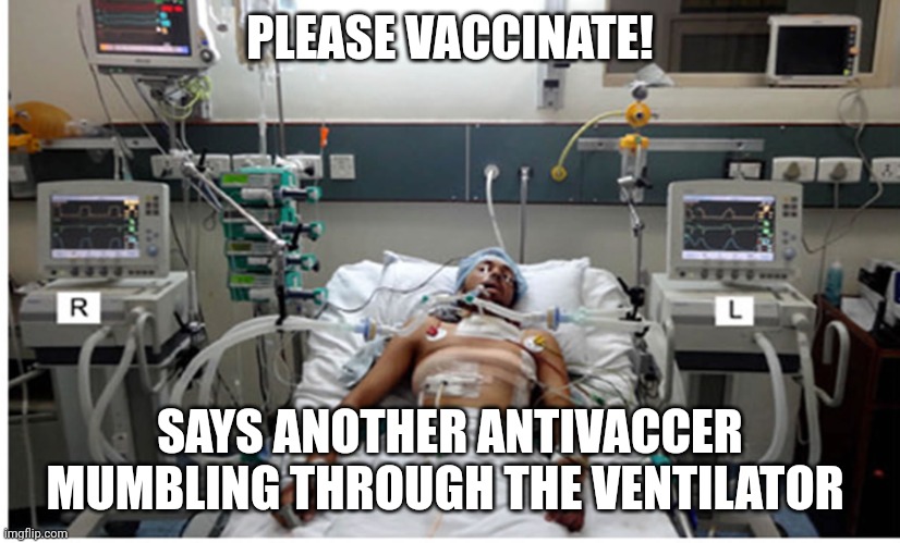 Covidiot | PLEASE VACCINATE! SAYS ANOTHER ANTIVACCER MUMBLING THROUGH THE VENTILATOR | image tagged in covid19,vaccine,face mask,conservative,trump supporter,liberal | made w/ Imgflip meme maker