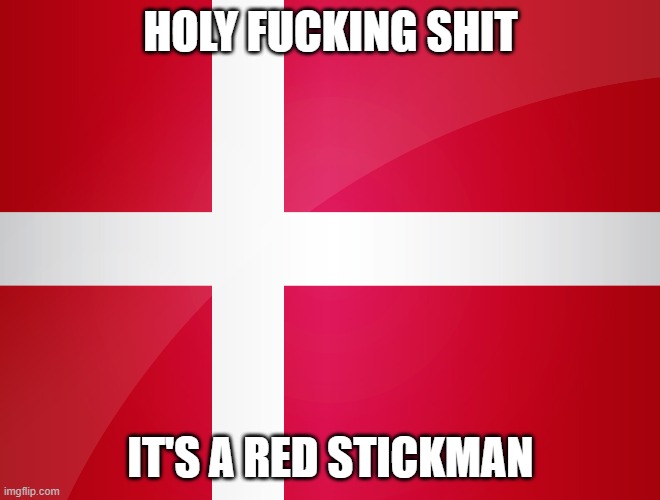 danish | HOLY FUCKING SHIT; IT'S A RED STICKMAN | made w/ Imgflip meme maker