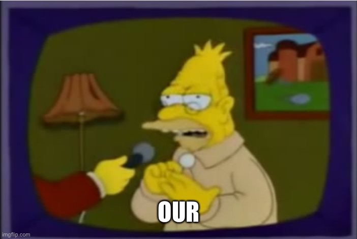 Abraham Simpson Comunist | OUR | image tagged in abraham simpson comunist | made w/ Imgflip meme maker