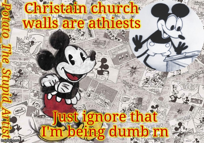 Bofmmdmalajfirkcjkrmx cknxjwkdf | Christain church walls are athiests; Just ignore that I'm being dumb rn | image tagged in original mickey mouse template thanks -nezuko_official- | made w/ Imgflip meme maker