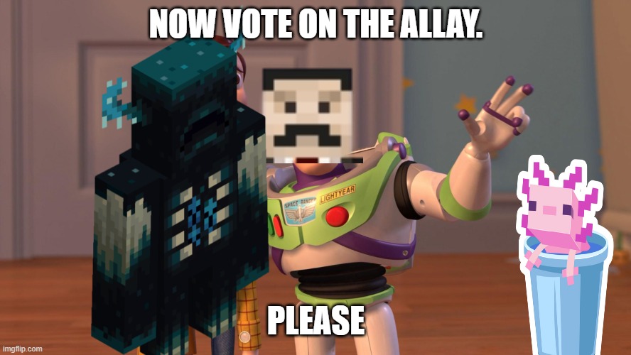 vote allay | NOW VOTE ON THE ALLAY. PLEASE | image tagged in minecraft | made w/ Imgflip meme maker