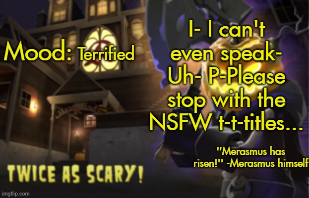 I’m changing the titles again so shit doesn’t go down. - Cera | I- I can't even speak- Uh- P-Please stop with the NSFW t-t-titles... Terrified | image tagged in benjamin's scream fortress temp for spooky month | made w/ Imgflip meme maker