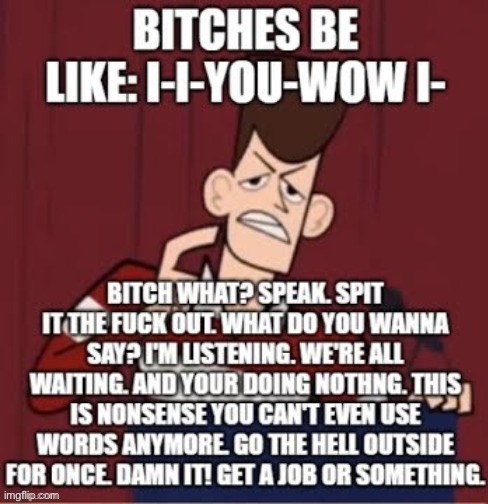 bitches be like | image tagged in bitches be like | made w/ Imgflip meme maker