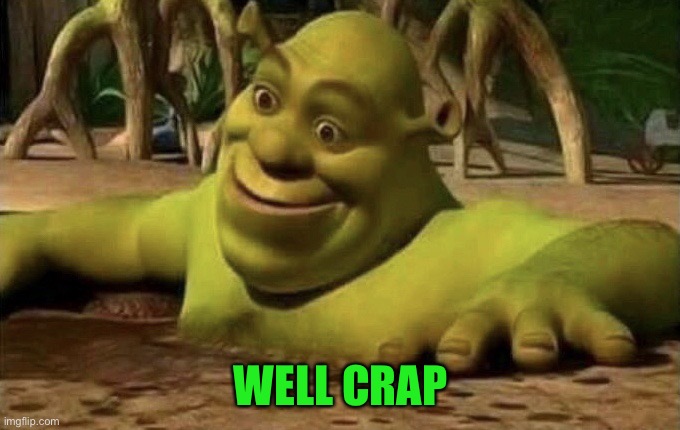 Shocked Shrek | WELL CRAP | image tagged in shocked shrek | made w/ Imgflip meme maker