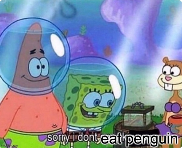 Sorry I don't speak wrong | eat penguin | image tagged in sorry i don't speak wrong | made w/ Imgflip meme maker
