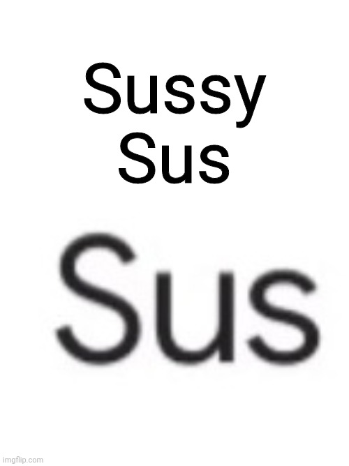 Sussy baka..~ | Sussy
Sus | image tagged in x y is look quite sus | made w/ Imgflip meme maker