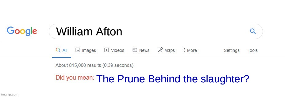 Weow | William Afton; The Prune Behind the slaughter? | image tagged in did you mean,google,the prune,william afton | made w/ Imgflip meme maker