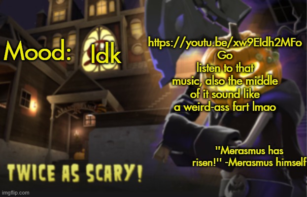 Benjamin's Scream Fortress temp for spooky month | https://youtu.be/xw9EIdh2MFo Go listen to that music, also the middle of it sound like a weird-ass fart lmao; Idk | image tagged in benjamin's scream fortress temp for spooky month | made w/ Imgflip meme maker