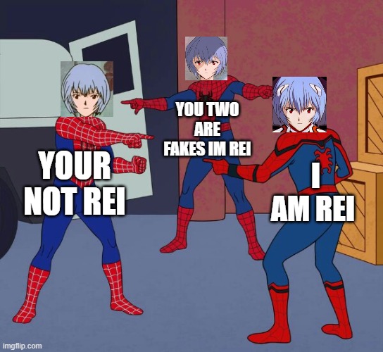 i am you | YOU TWO ARE FAKES IM REI; YOUR NOT REI; I AM REI | image tagged in spider man triple | made w/ Imgflip meme maker