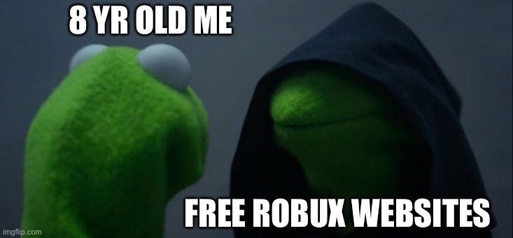 Scam | 8 YR OLD ME; FREE ROBUX WEBSITES | image tagged in memes,evil kermit,roblox meme | made w/ Imgflip meme maker
