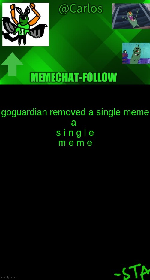 wow. | goguardian removed a single meme
a 
s i n g l e
m e m e | made w/ Imgflip meme maker