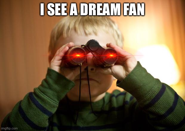 I see you | I SEE A DREAM FAN | image tagged in i see you | made w/ Imgflip meme maker