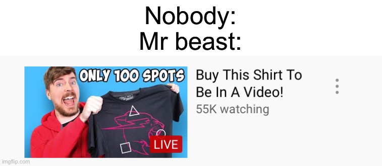 Nobody:
Mr beast: | made w/ Imgflip meme maker