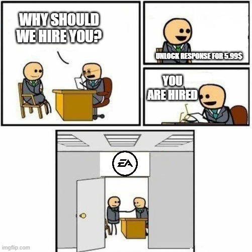 How to get hired in EA in 1 sentence | WHY SHOULD WE HIRE YOU? UNLOCK RESPONSE FOR 5.99$; YOU ARE HIRED | image tagged in you're hired | made w/ Imgflip meme maker