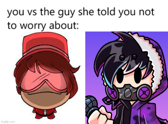funny | image tagged in you vs the guy she tells you not to worry about | made w/ Imgflip meme maker