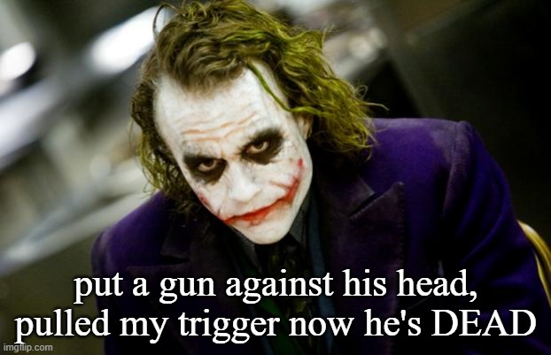 why so serious joker | put a gun against his head, pulled my trigger now he's DEAD | image tagged in why so serious joker | made w/ Imgflip meme maker