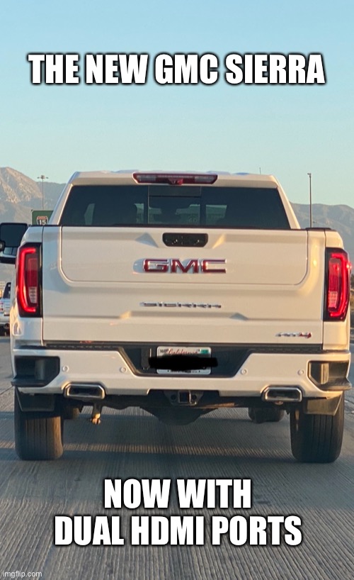 HDMI Truck |  THE NEW GMC SIERRA; NOW WITH DUAL HDMI PORTS | image tagged in hdmi,truck,gmc | made w/ Imgflip meme maker