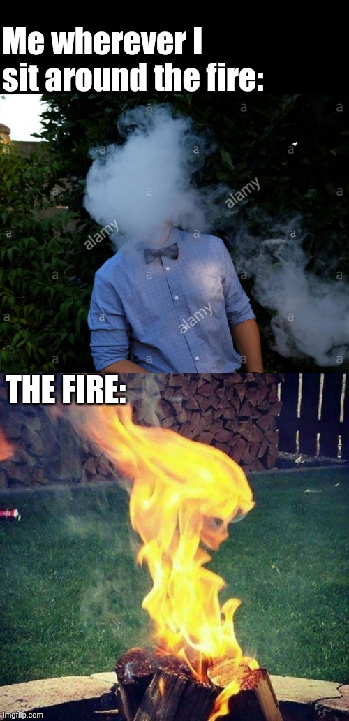 The smoke's on me | Me wherever I sit around the fire:; THE FIRE: | image tagged in laughing,fire,smoke,in your face | made w/ Imgflip meme maker