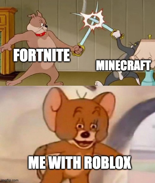Tom and Jerry swordfight | FORTNITE; MINECRAFT; ME WITH ROBLOX | image tagged in tom and jerry swordfight,fortnite,roblox,minecraft,funny | made w/ Imgflip meme maker