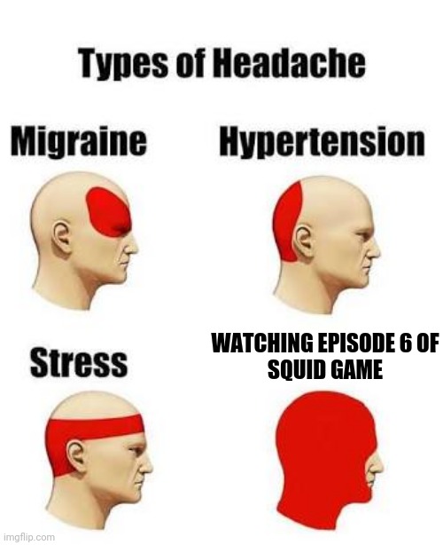 Watching Squid Game be like | WATCHING EPISODE 6 OF
SQUID GAME | image tagged in headaches,squid game,types of headaches meme | made w/ Imgflip meme maker