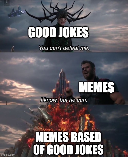 You can't defeat me | GOOD JOKES; MEMES; MEMES BASED OF GOOD JOKES | image tagged in you can't defeat me | made w/ Imgflip meme maker