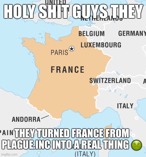 fr*nce | HOLY SHIT GUYS THEY; THEY TURNED FRANCE FROM PLAGUE.INC INTO A REAL THING 🤢 | made w/ Imgflip meme maker