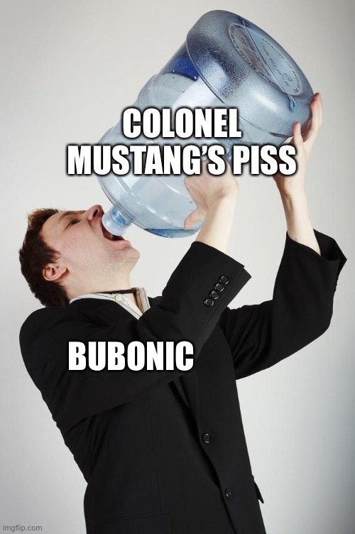 Stolen idea from that one guy, let’s make a trend lol | COLONEL MUSTANG’S PISS; BUBONIC | image tagged in man drinking a gallon of water | made w/ Imgflip meme maker