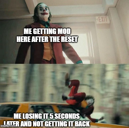 Same thing with Sugas but she got hers back (guess I'm irrelevant now) | ME GETTING MOD HERE AFTER THE RESET; ME LOSING IT 5 SECONDS LATER AND NOT GETTING IT BACK | image tagged in joaquin phoenix joker car | made w/ Imgflip meme maker