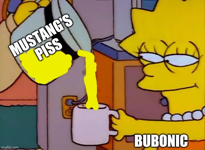 Lisa Simpson Coffee That x shit | MUSTANG'S PISS; BUBONIC | image tagged in lisa simpson coffee that x shit | made w/ Imgflip meme maker