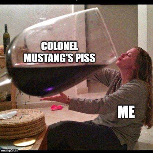 This trend Lmfao | COLONEL MUSTANG'S PISS; ME | image tagged in wine drinker | made w/ Imgflip meme maker