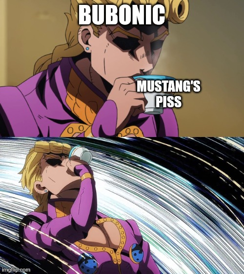 Giorno Sips Tea | BUBONIC; MUSTANG'S PISS | image tagged in giorno sips tea | made w/ Imgflip meme maker