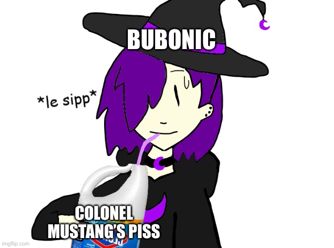BUBONIC; COLONEL MUSTANG’S PISS | image tagged in waffles sips bleach | made w/ Imgflip meme maker