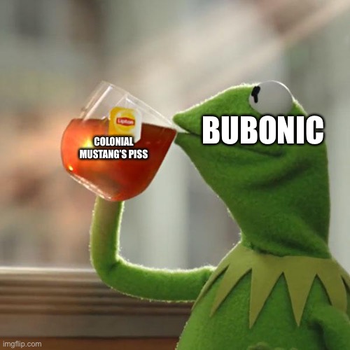But That's None Of My Business | COLONIAL MUSTANG’S PISS; BUBONIC | made w/ Imgflip meme maker