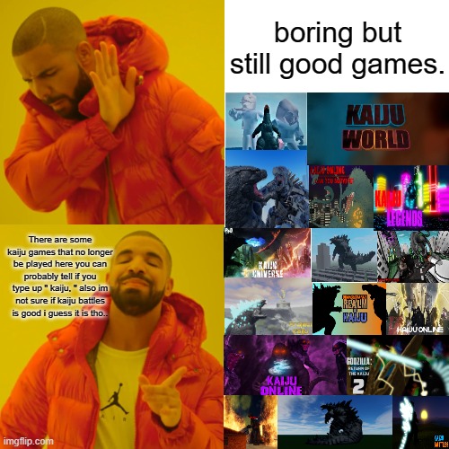 Kaiju Roblox Games. | boring but still good games. There are some kaiju games that no longer be played here you can probably tell if you type up " kaiju, " also im not sure if kaiju battles is good i guess it is tho.. | image tagged in memes,drake hotline bling,roblox,roblox meme,kaiju | made w/ Imgflip meme maker