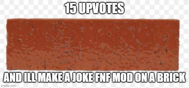 pls spare me | 15 UPVOTES; AND ILL MAKE A JOKE FNF MOD ON A BRICK | made w/ Imgflip meme maker