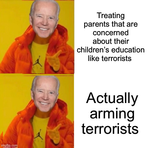 Way to go Brandon | Treating parents that are concerned about their children’s education like terrorists; Actually arming terrorists | image tagged in memes,drake hotline bling,joe biden,liberal logic,politics lol | made w/ Imgflip meme maker