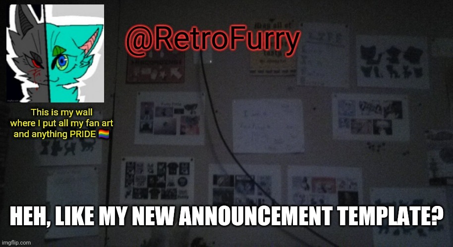 It's legit just a wall reveal made into an announcement template XDDD | HEH, LIKE MY NEW ANNOUNCEMENT TEMPLATE? | image tagged in retrofurry's wall reveal announcement template | made w/ Imgflip meme maker