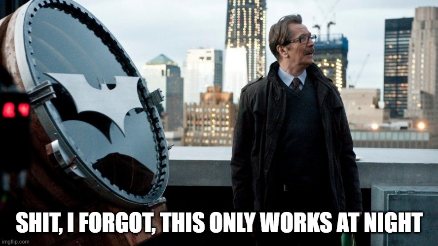 Yeah, DARK | SHIT, I FORGOT, THIS ONLY WORKS AT NIGHT | image tagged in jim gordon | made w/ Imgflip meme maker