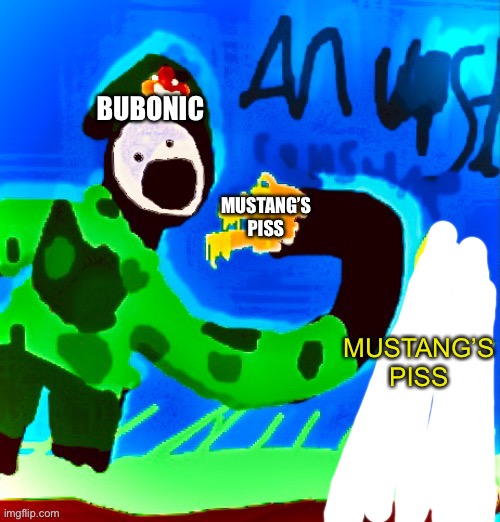 BUBONIC; MUSTANG’S PISS; MUSTANG’S PISS | made w/ Imgflip meme maker