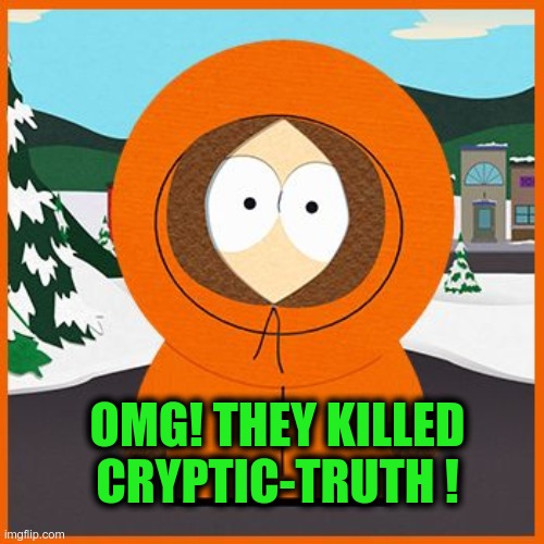 Cryptic-Truth got whacked. | OMG! THEY KILLED CRYPTIC-TRUTH ! | image tagged in kenny,censorship | made w/ Imgflip meme maker