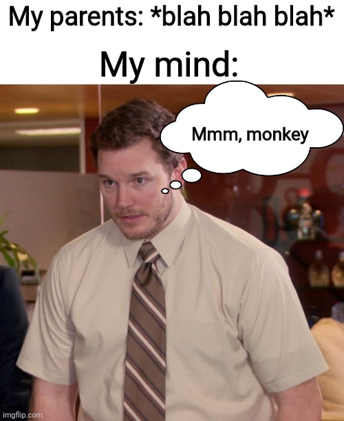 Mmm, monkey | My parents: *blah blah blah*; My mind:; Mmm, monkey | image tagged in memes,afraid to ask andy,mmm monkey | made w/ Imgflip meme maker