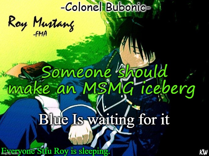 Ea | Someone should make an MSMG iceberg; Blue Is waiting for it | image tagged in roy nap | made w/ Imgflip meme maker