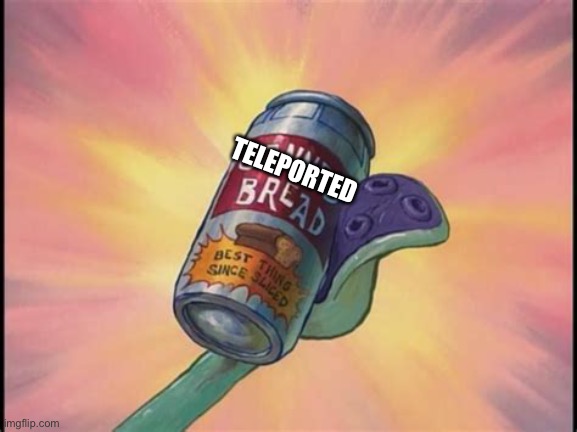 Canned bread | TELEPORTED | image tagged in canned bread | made w/ Imgflip meme maker