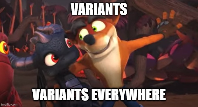 Skylanders collectors be like- | VARIANTS; VARIANTS EVERYWHERE | image tagged in crash x x everywhere | made w/ Imgflip meme maker