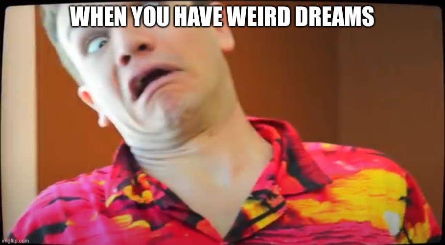 When You Have Weird Dreams Imgflip