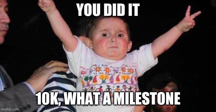 CelebrationKid | YOU DID IT 10K, WHAT A MILESTONE | image tagged in celebrationkid | made w/ Imgflip meme maker