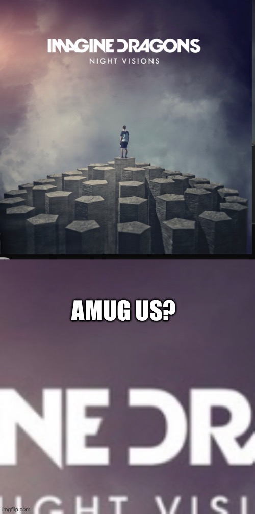 AMUG US? | image tagged in amogus,among us,memes,funny,barney will eat all of your delectable biscuits,imagine dragons | made w/ Imgflip meme maker